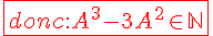 4$\red\fbox{ donc: A^3-3A^2\in\mathbb{N} }